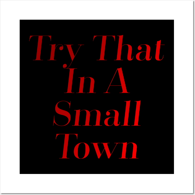 Try That In A Small Town Wall Art by LineLyrics